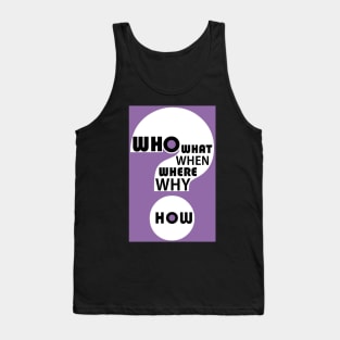 Who, What, When, Where, Why, & How? #5 Tank Top